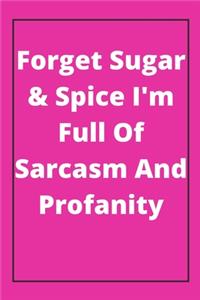 Forget Sugar & Spice I'm Full Of Sarcasm And Profanity