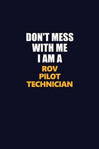 Don't Mess With Me I Am A ROV Pilot Technician