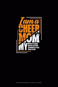 I Am A Cheer Mom My Wallet Is Empty My Nerves Are Shot My Schedule Is Crazy My Heart Is Full: Graph Paper Notebook - 0.25 Inch (1/4") Squares