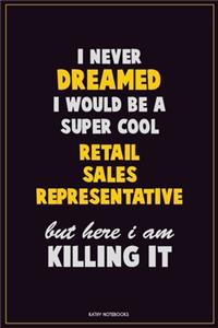 I Never Dreamed I would Be A Super Cool Retail Sales Representative But Here I Am Killing It