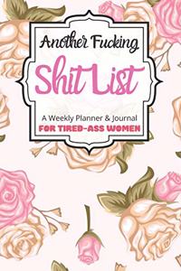 Another Fucking Shit List A Weekly Planner & Journal For Tired-Ass Women