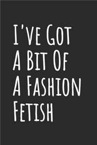 I've Got A Bit Of A Fashion Fetish