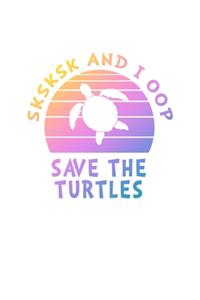 SKSKSK And I oop Save The Turtles