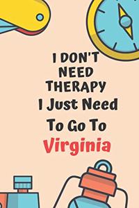 I Don't Need Therapy I Just Need To Go To Virginia