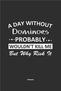 A Day Without Dominoes Probably Wouldn't Kill Me But Why Risk It Notebook