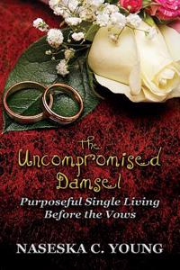 The Uncompromised Damsel: Purposeful Single Living Before the Vows