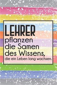 Lehrer pflanzen die Samen des Wissens, die ein Leben lang wachsen.