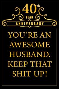 40th Year Anniversary You're An Awesome Husband Keep That Shit Up