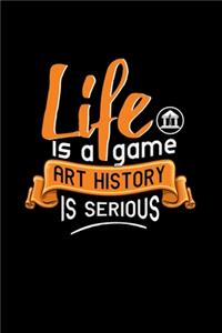 Life Is A Game Art History Is Serious