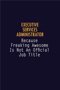Executive Services Administrator Because Freaking Awesome is not An Official Job Title