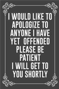 I Would Like to Apologize to Anyone I Have Yet Offended Please Be Patient I Will Get to You Shortly