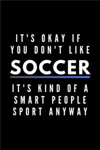 It's Okay If You Don't Like Soccer It's Kind Of A Smart People Sport Anyway