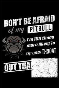 Don't Be Afraid Of My Pitbull. I'm 100 Times More Likely To Rip Your Throat Out Than She Is