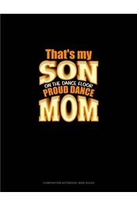 That's My Son On The Dance Floor Proud Dance Mom