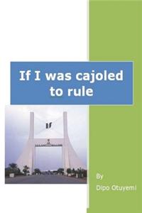 If I was cajoled to rule