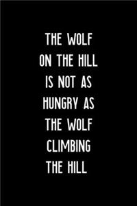 The Wolf On The Hill Is Not As Hungry As The Wolf Climbing The Hill