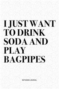 I Just Want To Drink Soda And Play Bagpipes