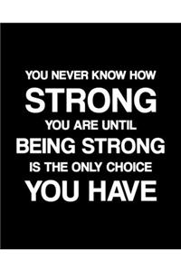 You Never Know How Strong You Are Until Being Strong Is the Only Choice You Have