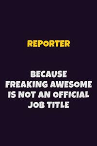 Reporter, Because Freaking Awesome Is Not An Official Job Title