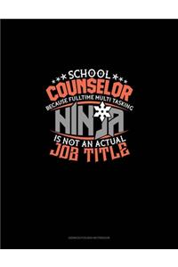School Counselor Because Full Time Multi Tasking Ninja Is Not An Actual Job Title