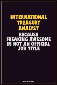International Treasury Analyst, Because Freaking Awesome Is Not An Official Job Title