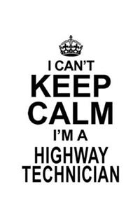 I Can't Keep Calm I'm A Highway Technician