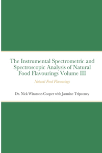 The Instrumental Spectrometric and Spectroscopic Analysis of Natural Food Flavourings Volume III - Natural Food Flavourings