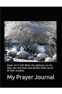 My Prayer Journal: Psalm 34:17 ESV When the Righteous Cry for Help, the Lord Hears and Delivers Them Out of All Their Troubles.