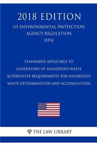 Standards Applicable to Generators of Hazardous Waste - Alternative Requirements for Hazardous Waste Determination and Accumulation (US Environmental Protection Agency Regulation) (EPA) (2018 Edition)