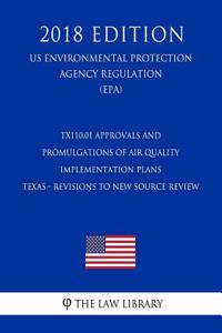 TX110.01 Approvals and Promulgations of Air Quality Implementation Plans - Texas - Revisions to New Source Review (NSR) State Implementation Plan (US Environmental Protection Agency Regulation) (EPA) (2018 Edition)