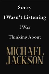 Sorry I Wasn't Listening I Was Thinking About Michael Jackson