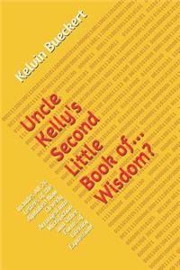 Uncle Kelly's Second Little Book Of... Wisdom?