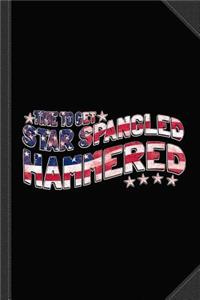 Time to Get Star Spangled Hammered 4th of July Journal Notebook