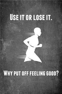 Use It or Lose It. Why Put Off Feeling Good?