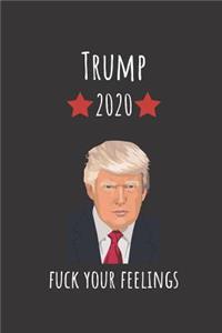 Trump 2020 Fuck Your Feelings