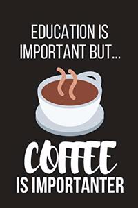 Education Is Important But... Coffee Is Importanter