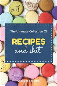 The Ultimate Collection of Recipes and Shit Cookbook Journal