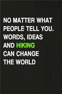 No Matter What People Tell You. Words, Ideas and Hiking Can Change the World