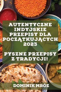 Autentyczne indyjskie przepisy dla początkujących 2023