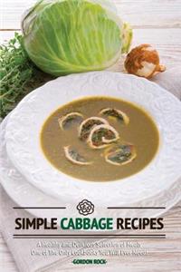 Simple Cabbage Recipes: A Healthy and Delicious Selection of Meals - One of the Only Cookbooks You Will Ever Need!