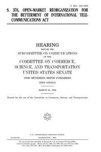 S. 376, Open-market Reorganization for the Betterment of International Telecommunications Act