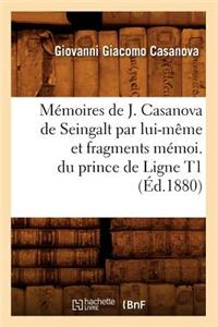 Mémoires de J. Casanova de Seingalt Par Lui-Même Et Fragments Mémoi. Du Prince de Ligne T1 (Éd.1880)