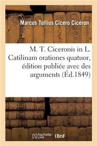 M. T. Ciceronis in L. Catilinam Orationes Quatuor, Édition Publiée Avec Des Arguments