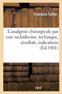 L'Analgésie Chirurgicale Par Voie Rachidienne, Technique, Résultats, Indications