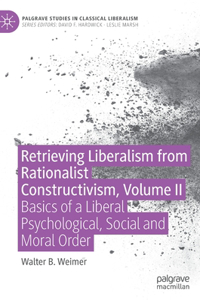 Retrieving Liberalism from Rationalist Constructivism, Volume II