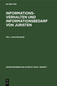 Informationsverhalten Und Informationsbedarf Von Juristen, Teil 1: Analyse-Band