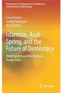 Islamism, Arab Spring, and the Future of Democracy