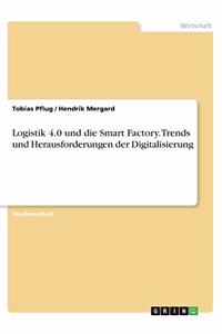 Logistik 4.0 und die Smart Factory. Trends und Herausforderungen der Digitalisierung