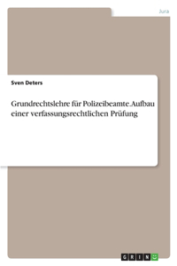 Grundrechtslehre für Polizeibeamte. Aufbau einer verfassungsrechtlichen Prüfung