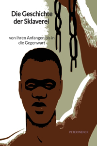 Geschichte der Sklaverei - von ihren Anfangen bis in die Gegenwart